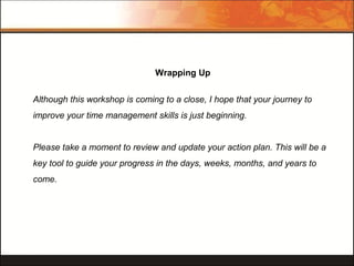 Wrapping Up
Although this workshop is coming to a close, I hope that your journey to
improve your time management skills i...