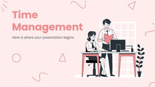 Time
Management
Here is where your presentation begins
 