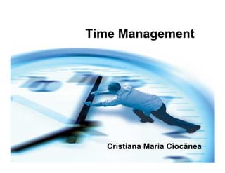Time Management




  Cristiana Maria Ciocănea
 