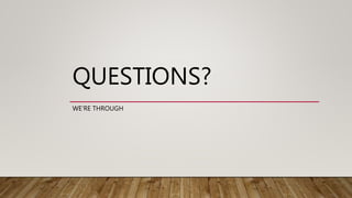 QUESTIONS?
WE’RE THROUGH
 