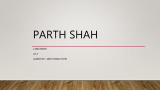 PARTH SHAH
17BECEM093
CE-2
GUIDED BY : MISS FORAM PATEL
 