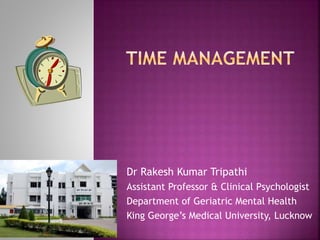 Dr Rakesh Kumar Tripathi
Assistant Professor & Clinical Psychologist
Department of Geriatric Mental Health
King George’s Medical University, Lucknow
 