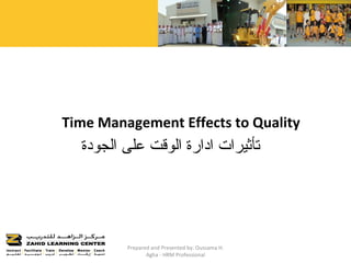 Time Management Effects to Quality
  ‫تأثيرات ادارة الوقت على الجودة‬




         Prepared and Presented by: Oussama H.
                Agha - HRM Professional
 