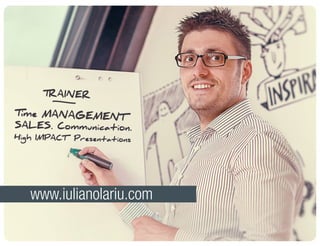 www.iulianolariu.com
TRAINER
Time MANAGEMENT
SALES. Communication.
High IMPACT Presentations
 
