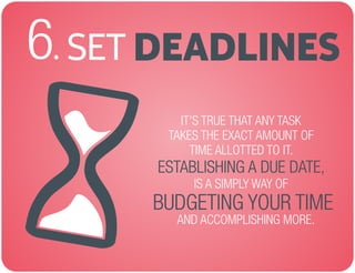 SET6. DEADLINES
IT'S TRUE THAT ANY TASK
TAKES THE EXACT AMOUNT OF
TIME ALLOTTED TO IT.
IS A SIMPLY WAY OF
,ESTABLISHING A DUE DATE
AND ACCOMPLISHING MORE.
BUDGETING YOUR TIME
 