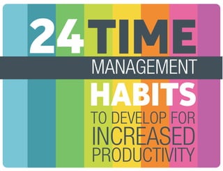 24TIMEMANAGEMENT
HABITS
TO DEVELOP FOR
PRODUCTIVITY
INCREASED
 