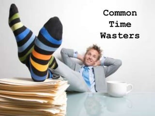 Common
  Time
Wasters
 