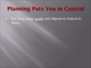 Set long-range  goals  and objectives linked to them. 