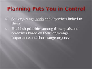 Set long-range  goals  and objectives linked to them. Establish  priorities  among those goals and objectives based on their long-range importance and short-range urgency. 