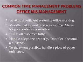 <ul><li>Develop an efficient system of office working.  </li></ul><ul><li>Muddle makes work and wastes time.  Strive for g...