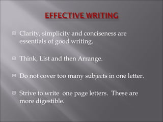 <ul><li>Clarity, simplicity and conciseness are essentials of good writing. </li></ul><ul><li>Think, List and then Arrange...