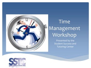 Time
Management
Workshop
Presented by the
Student Success and
Tutoring Center
 
