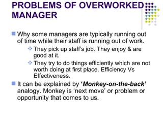 PROBLEMS OF OVERWORKED MANAGER <ul><li>Why some managers are typically running out of time while their staff is running ou...