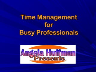 Time ManagementTime Management
forfor
Busy ProfessionalsBusy Professionals
 