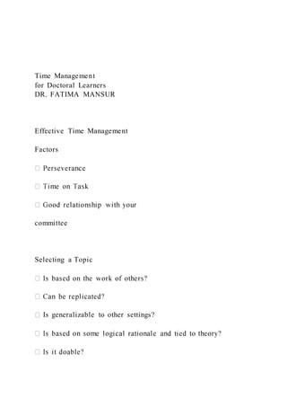 Time Management
for Doctoral Learners
DR. FATIMA MANSUR
Effective Time Management
Factors
committee
Selecting a Topic
Is generalizable to other settings?
 