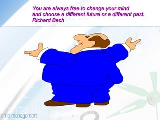 You are always free to change your mind  and choose a different future or a different past. Richard Bach 