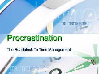 The Roadblock To Time Management Procrastination 
