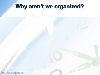 Why aren’t we organized? 