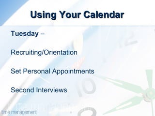 Using Your Calendar Tuesday  – Recruiting/Orientation Set Personal Appointments Second Interviews 