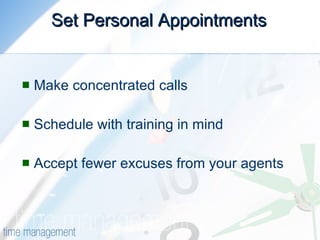 Set Personal Appointments Make concentrated calls Schedule with training in mind Accept fewer excuses from your agents 