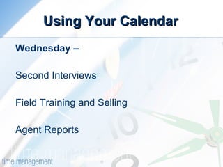 Using Your Calendar Wednesday –  Second Interviews Field Training and Selling Agent Reports 
