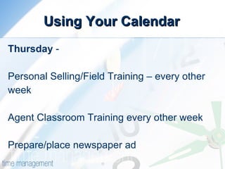Using Your Calendar Thursday  - Personal Selling/Field Training – every other week Agent Classroom Training every other week Prepare/place newspaper ad 