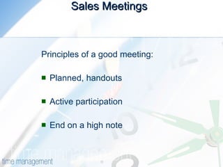 Sales Meetings  Principles of a good meeting:  Planned, handouts Active participation End on a high note  