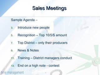 Sales Meetings  Sample Agenda – Introduce new people Recognition – Top 10/5/$ amount Top District – only their producers News & Notes Training – District managers conduct End on a high note - contest 