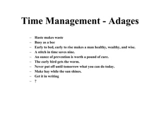 Time Management - Adages <ul><ul><li>Haste makes waste </li></ul></ul><ul><ul><li>Busy as a bee </li></ul></ul><ul><ul><li...