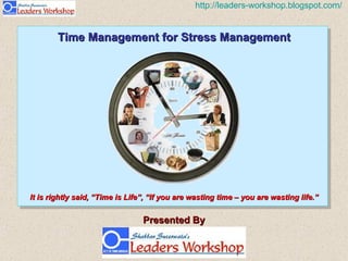 Time Management for Stress Management Presented By It is rightly said, “Time is Life”, “If you are wasting time – you are wasting life.” 