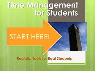 Time Management for Students START HERE! Realistic Tools for Real Students 