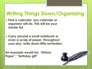 Writing Things Down/Organizing<br />Find a calendar, any calendar or organizer will do. This will be your master list.<br ...