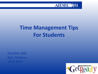 Time Management Tips
             For Students

Farahim Alili
Balti, Moldova
10.02.2013
 