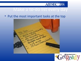 Make a to-do list every day
• Put the most important tasks at the top
 