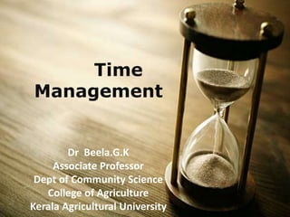 Time
Management
Dr Beela.G.K
Associate Professor
Dept of Community Science
College of Agriculture
Kerala Agricultural University
 