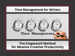 Time Management for Writers
The Stopwatch Method
for Massive Creative Productivity
 