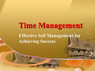 Time Management
Effective Self Management for
Achieving Success
 