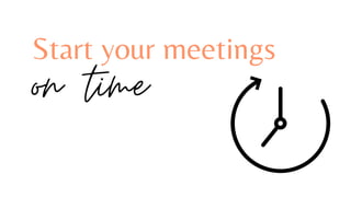 Start your meetings
on time
 