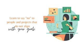 Learn to say "no" to
people and projects that
do not align
with your goals.
 