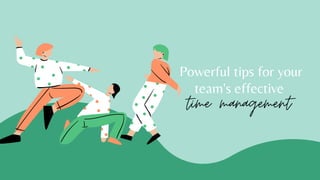Powerful tips for your
team's effective
time management
 