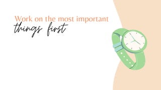 Work on the most important
things first
 