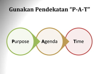 Gunakan Pendekatan “P-A-T”
TimeAgendaPurpose
 