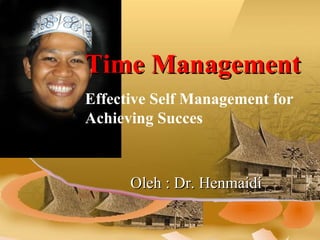 Time Management Effective Self Management for Achieving Succes Oleh : Dr. Henmaidi 