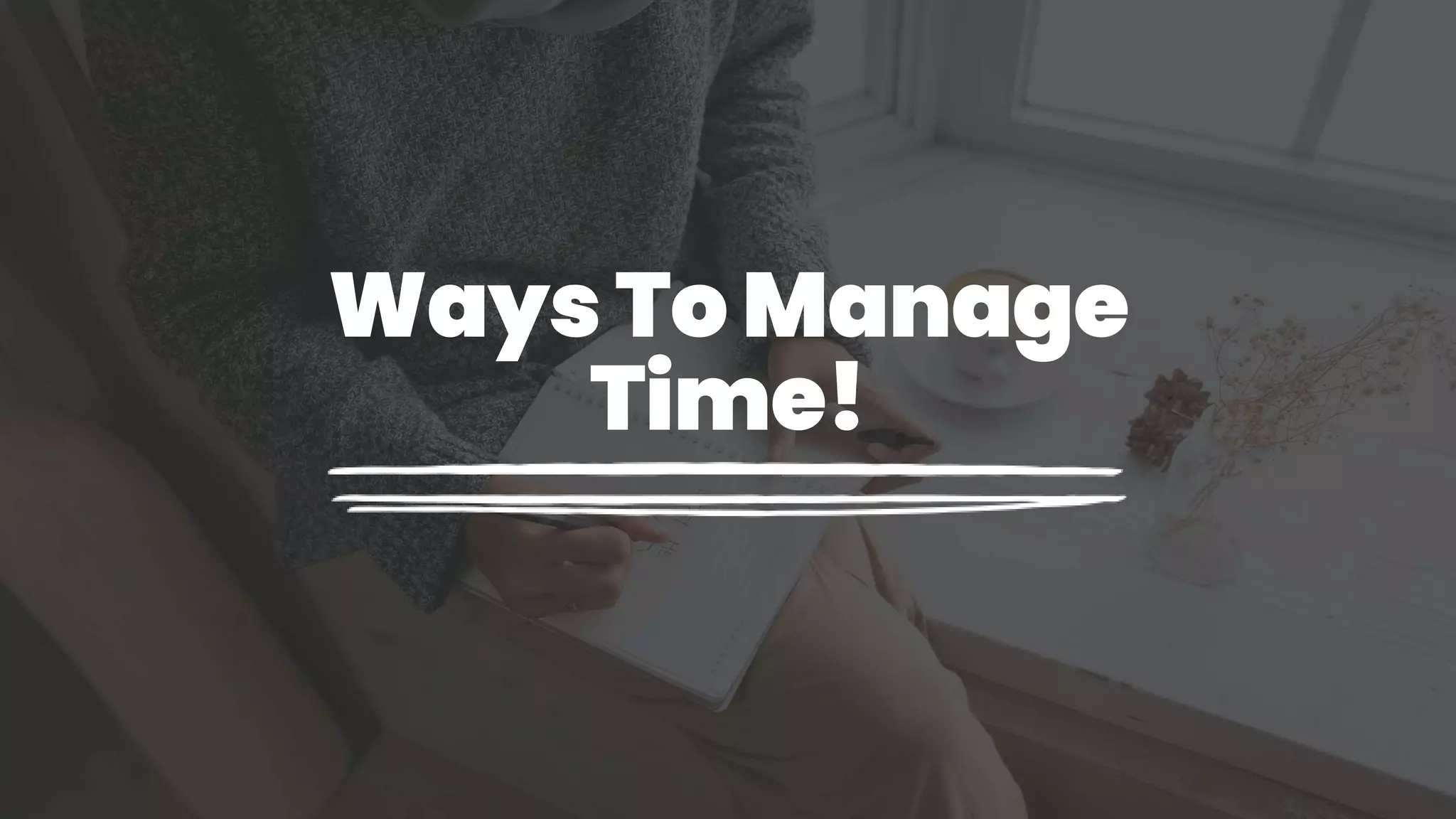 WaysTo Manage
Time!
 