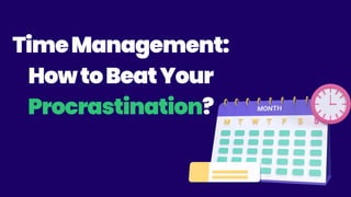 TimeManagement:
HowtoBeatYour
Procrastination?
 