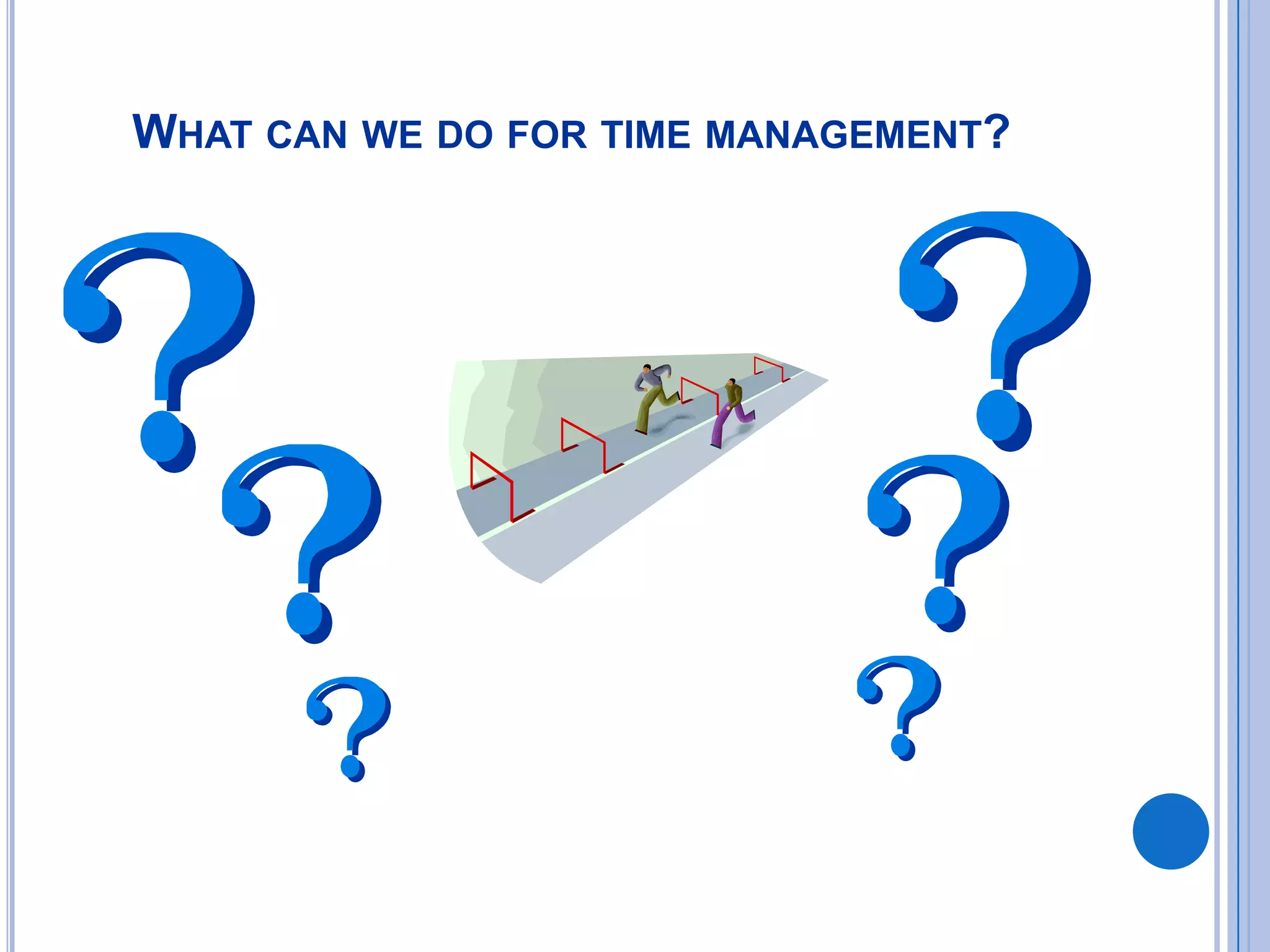 WHAT CAN WE DO FOR TIME MANAGEMENT?
 