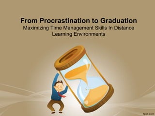 From Procrastination to GraduationMaximizing Time Management Skills In Distance Learning Environments 
