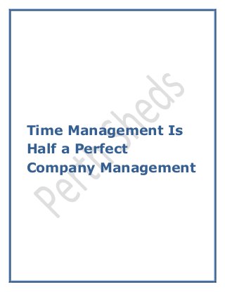 Time Management Is
Half a Perfect
Company Management
 