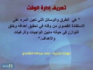 ”‫على‬ ‫المرء‬ ‫تعين‬ ‫التي‬ ‫والوسائل‬ ‫الطرق‬ ‫هي‬
‫وخ‬ ‫أهدافه‬ ‫تحقيق‬ ‫في‬ ‫وقته‬ ‫من‬ ‫القصوى‬ ‫االستفادة‬‫لق‬
‫والرغبات‬ ‫الواجبات‬ ‫مابين‬ ‫حياته‬ ‫في‬ ‫التوازن‬
‫واألهداف‬.“
‫إدارية‬ ‫مهارات‬–‫الغامدي‬ ‫عبداهلل‬ ‫على‬
19/126
‫المحتويات‬ ‫قائمة‬
 