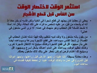 •‫يك‬ ‫لم‬ ‫فأسه‬ ‫ولكن‬ ‫الغابة‬ ‫في‬ ‫شجرة‬ ‫قطع‬ ‫في‬ ‫يجتهد‬ ‫كان‬ ً‫ا‬‫حطاب‬ ‫أن‬ ‫يحكى‬‫إذ‬ ً‫ا‬‫حاد‬ ‫ن‬
‫له‬ ‫وقال‬ ،‫الحالة‬ ‫تلك‬ ‫على‬ ‫فرآه‬ ‫ما‬ ‫شخص‬ ‫عليه‬ ‫مر‬ ،‫قبل‬ ‫من‬ ‫يشحذه‬ ‫لم‬ ‫أنه‬:‫ل‬‫ماذا‬
‫عمله‬ ‫في‬ ‫منهمك‬ ‫وهو‬ ‫الحطاب‬ ‫قال‬ ‫فأسك؟‬ ‫تشحذ‬ ‫ال‬:‫في‬ ‫مشغول‬ ‫أننـي‬ ‫ترى‬ ‫أال‬
‫عملي؟‬
•‫الحطا‬ ‫كشأن‬ ‫شأنه‬ ‫فهذا‬ ‫وقته‬ ‫لتنظيم‬ ‫لديه‬ ‫وقت‬ ‫وال‬ ‫مشغول‬ ‫بأنه‬ ‫يقول‬ ‫من‬‫في‬ ‫ب‬
‫القصة‬!‫أي‬ ‫وسيساعده‬ ‫بسرعة‬ ‫الشجرة‬ ‫قطع‬ ‫على‬ ‫سيساعده‬ ‫الفأس‬ ‫شحذ‬ ‫إن‬ً‫ا‬‫ض‬
‫أ‬ ‫لشجرة‬ ‫االنتقال‬ ‫له‬ ‫سيتيح‬ ‫وكذلك‬ ‫الشجرة‬ ‫قطع‬ ‫في‬ ‫أقل‬ ‫مجهود‬ ‫بذل‬ ‫على‬،‫خرى‬
‫أقل‬ ‫وبمجهود‬ ‫أسرع‬ ‫بشكل‬ ‫أعمالك‬ ‫إتمام‬ ‫على‬ ‫يساعدك‬ ،‫الوقت‬ ‫تنظيم‬ ‫وكذلك‬
‫بعملك‬ ‫مشغول‬ ‫ألنك‬ ‫بالك‬ ‫على‬ ‫تخطر‬ ‫تكن‬ ‫لم‬ ‫فرص‬ ‫اغتنام‬ ‫لك‬ ‫وسيتيح‬.
•،‫بسيطة‬ ‫معادلة‬ ‫وهذه‬‫أدواتن‬ ‫ونجهز‬ ،‫زراعتها‬ ‫قبل‬ ‫األرض‬ ‫نجهز‬ ‫أن‬ ‫علينا‬ ‫إننا‬‫ا‬
‫ف‬ ‫قضائه‬ ‫لكيفية‬ ‫نخطط‬ ‫أن‬ ‫علينا‬ ،‫الوقت‬ ‫وكذلك‬ ‫ما‬ ‫عمل‬ ‫في‬ ‫الشروع‬ ‫قبل‬‫ي‬
‫اليوم‬ ‫ساعات‬.
82/126
‫المحتويات‬ ‫قائمة‬
 